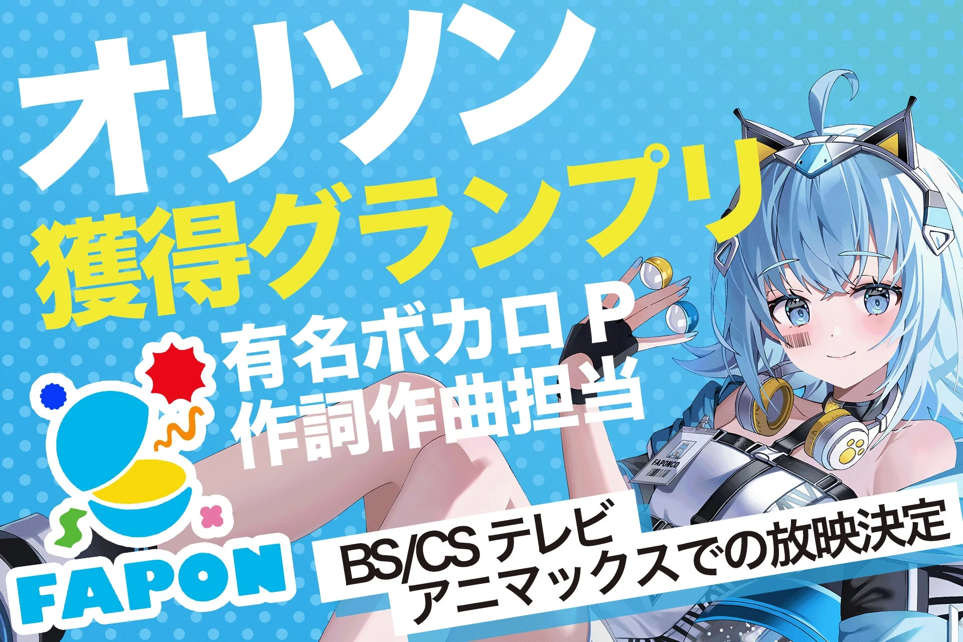 オリソン 獲得グランプリ 有名ボカロP 作詞作曲担当 FAPON BS/CS テレビ アニマックスでの放映決定