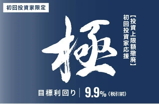 初回投資家限定の金融商品広告で、投資上限額撤廃と税引前9.9%の目標利回りを提示し、「極」という文字で最高の条件をアピールしています。
